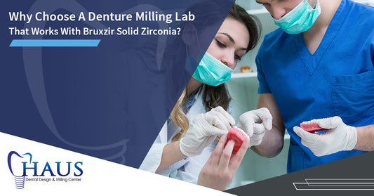 Why Choose A Denture Milling Lab That Works With Bruxzir Solid Zirconia?